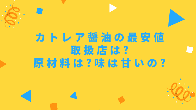 カトレア醤油の最安値取扱店は?原材料は?味は甘いの?｜舌つづみ屋