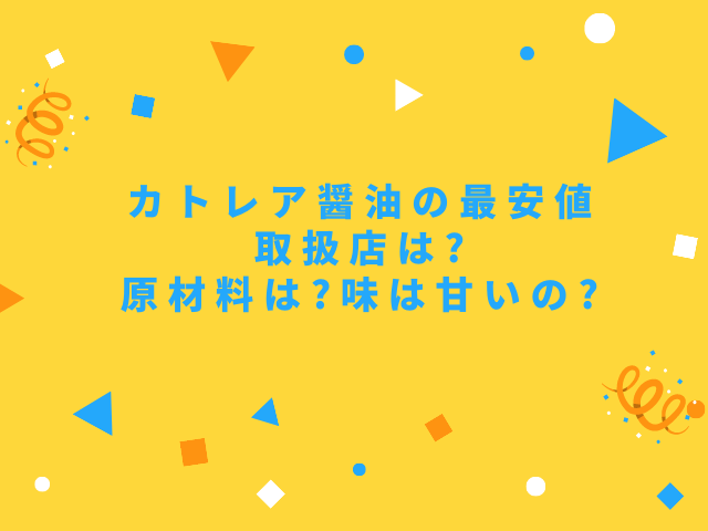 カトレア醤油の最安値取扱店は?原材料は?味は甘いの?｜舌つづみ屋