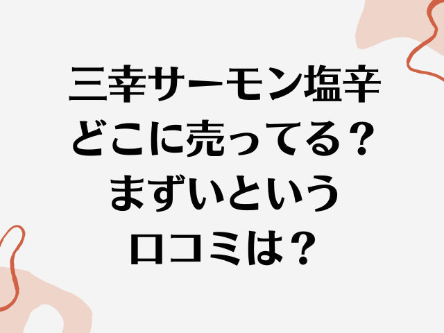 三幸サーモン塩辛はまずい 販売店舗やアレンジレシピも 舌つづみ屋